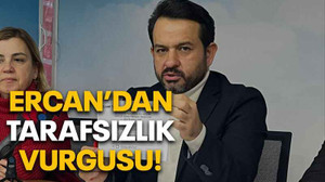 Ercan’dan tarafsızlık vurgusu!